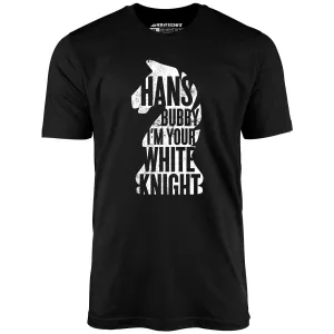 Hans Bubby I'm Your White Knight - Unisex T-Shirt