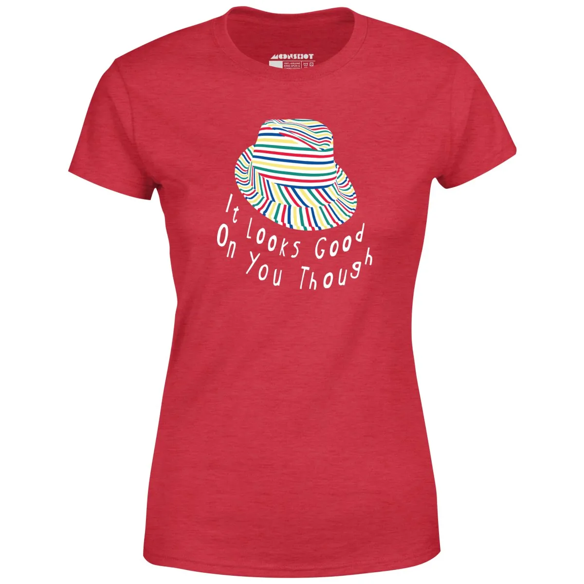 It Looks Good on You Though - Women's T-Shirt