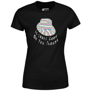 It Looks Good on You Though - Women's T-Shirt