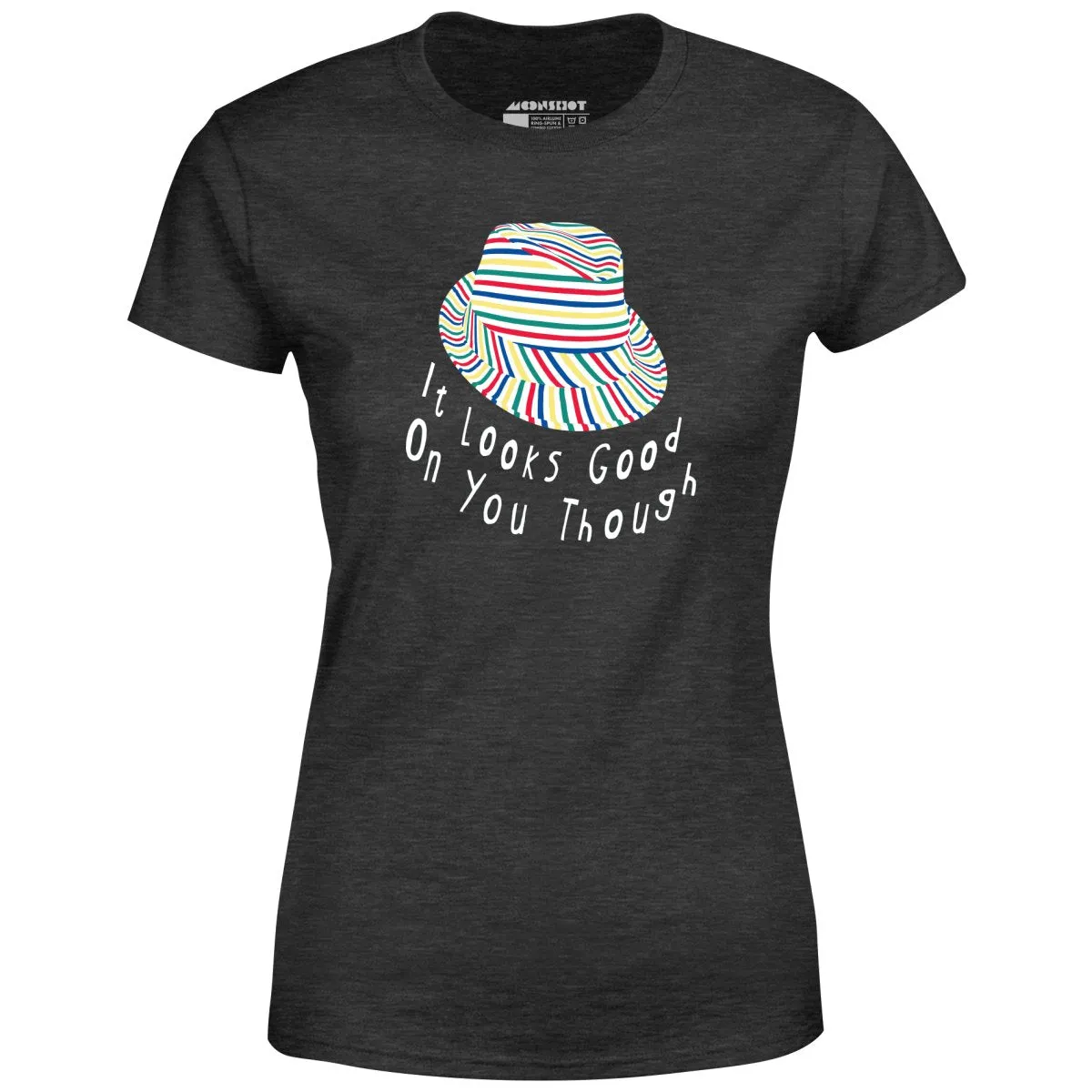 It Looks Good on You Though - Women's T-Shirt