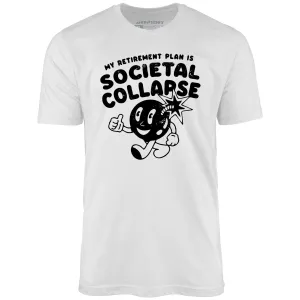 My Retirement Plan is Societal Collapse - Unisex T-Shirt