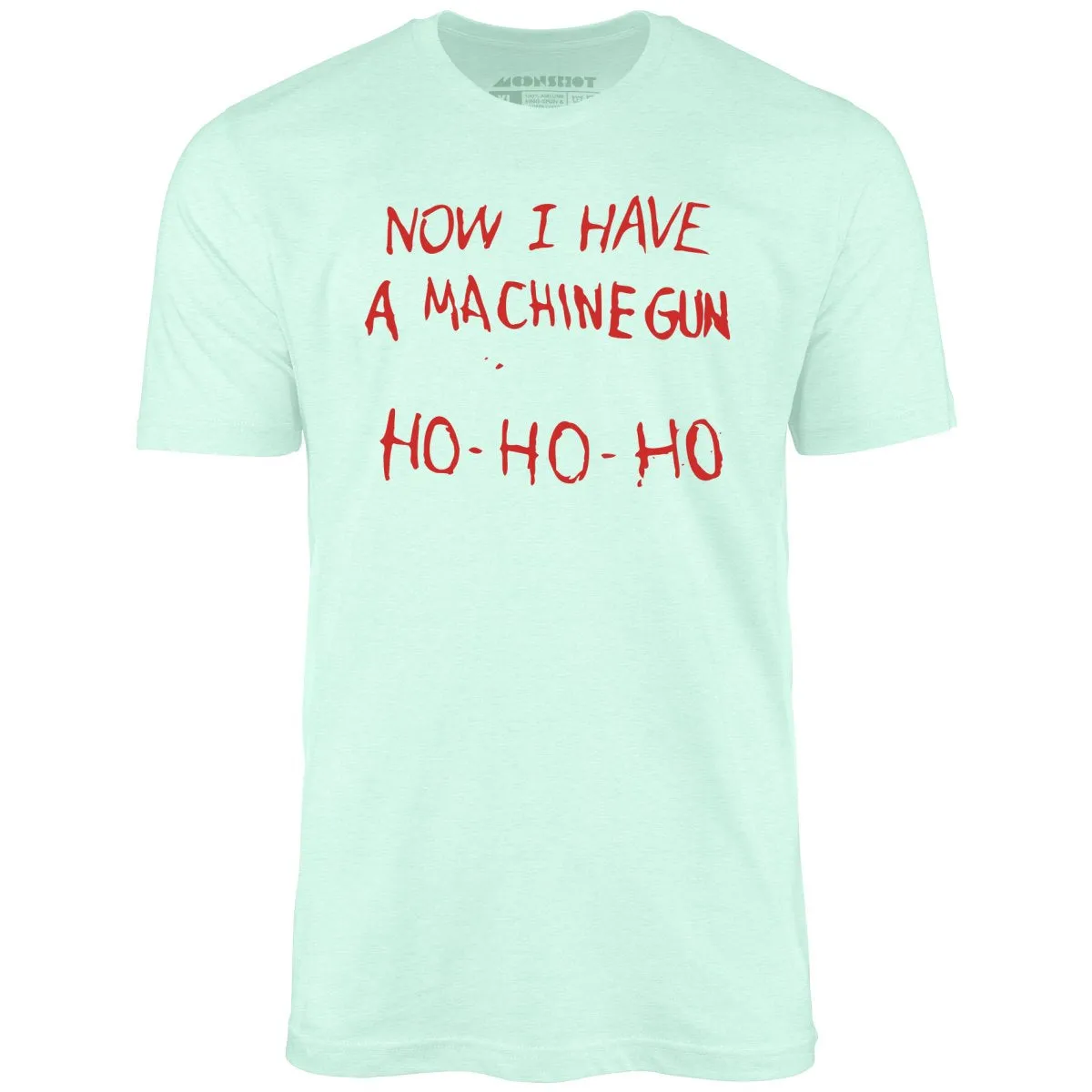 Now I Have a Machine Gun Ho-Ho-Ho - Unisex T-Shirt