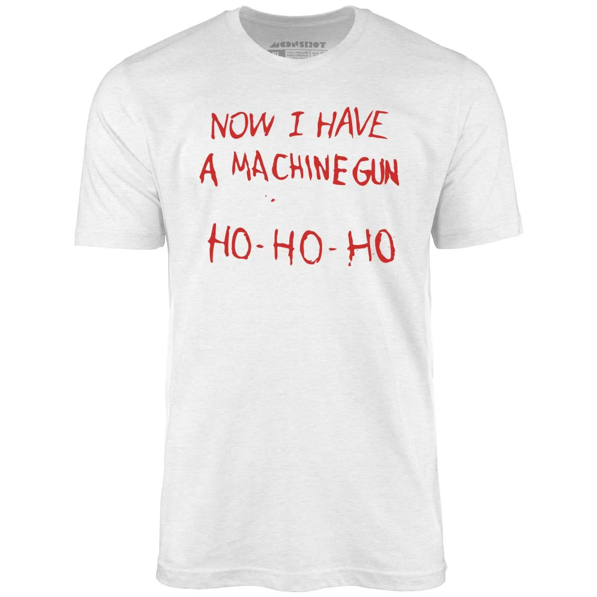 Now I Have a Machine Gun Ho-Ho-Ho - Unisex T-Shirt