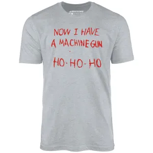 Now I Have a Machine Gun Ho-Ho-Ho - Unisex T-Shirt